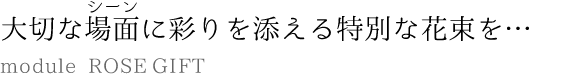 大切なシーンに彩りを添える特別な花束を…